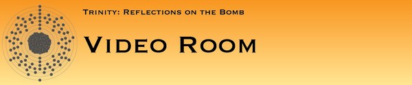 Trinity: Reflections on the Bomb, Video Room Trinity: Reflections on the Bomb, Video Room