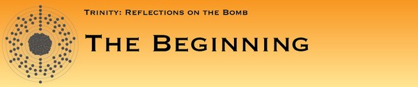 Trinity: Reflections on the Bomb The Beginning Trinity: Reflections on the Bomb The Beginning