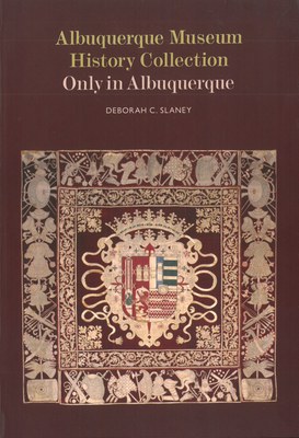 Albuquerque Museum History Collection: Only in Albuquerque by Deborah C. Slaney