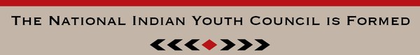 SECTION 6 – The National Indian Youth Council is Formed Seven Generations 2020