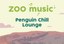 Zoo Music Penguin Chill Lounge
