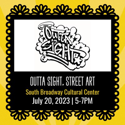 Poster for the Outta Sight, Street Art exhibition at South Broadway Cultural Center opening July 20, 2023 5-7 pm. 