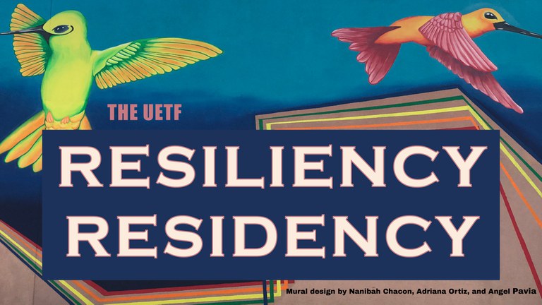 Image of the UETF Resiliency Residency logo which is a mural with two hummingbirds and text that reads "The UETF Resiliency Residency". Mural design by Nanibah Chacon, Adriana Ortiz, and Angel Pavia.