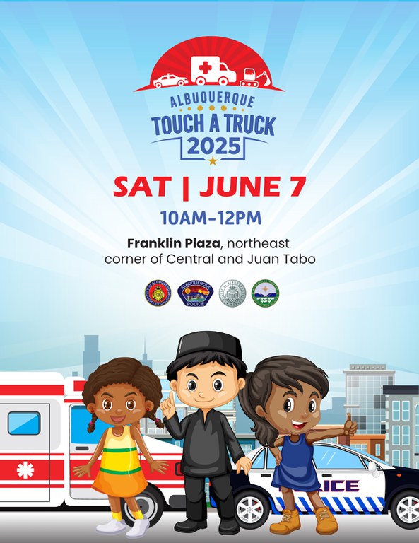 TEXT:Touch A Truck on Saturday, June 7, 2025, from 10:00 AM to Noon at Franklin Plaza, located at the northeast corner of Central and Juan Tabo.  GRAPHICS: Cartoon characters pose in front of an ambulance and a police car, images include official logos of the Albuquerque City Council, City of Albuquerque, Albuquerque Police and Bernalillo County.