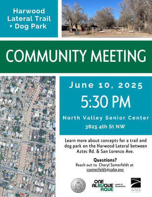 June 10, 2025 at 5:30 pm at the North Valley Senior Center 3825 4th St NW. Learn more about concepts for a trail and dog park on the Harwood Lateral Between Aztec Rd. & San Lorenzo Ave. Questions? Reach out to Cheryl Somerfeldt at csomerfeldt@cabq.gov.