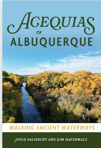 Join us for a free lecture, Acequias of Albuquerque: Walking Ancient Waterways, with Joyce Salisbury and Kim Hafermalz.
